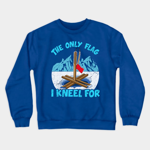 Ice Fishing The Only Flag I Kneel For Fisherman Crewneck Sweatshirt by E